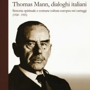 Novità Thomas Mann, dialoghi italiani. Sintonia spirituale e comune cultura europea nei carteggi (1920-1955)