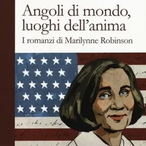 Angoli di mondo, luoghi dell‘anima. I romanzi di Marilynne Robinson Compra Oggi Stesso