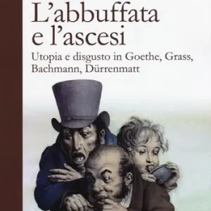 Più Venduto L‘ abbuffata e l‘ascesi. Utopia e disgusto in Goethe, Grass, Bachmann, Dürrenmatt