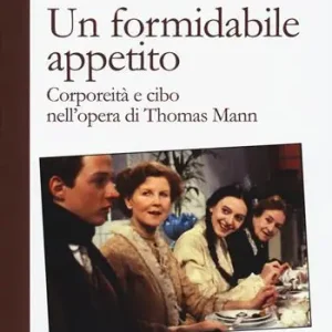 Offerta Del Giorno Un formidabile appetito. Corporeità e cibo nell‘opera di Thomas Mann