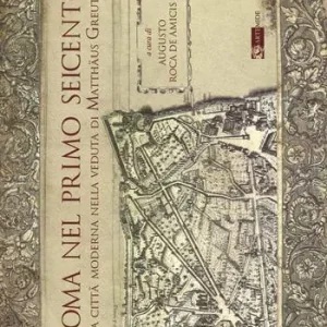 Roma nel primo Seicento. Una città moderna nella veduta di Matthäus Greuter. Ediz. illustrata Nuova Collezione