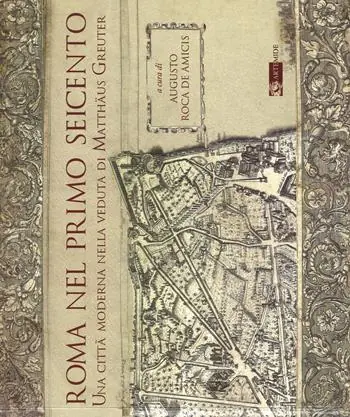 Roma nel primo Seicento. Una città moderna nella veduta di Matthäus Greuter. Ediz. illustrata Nuova Collezione