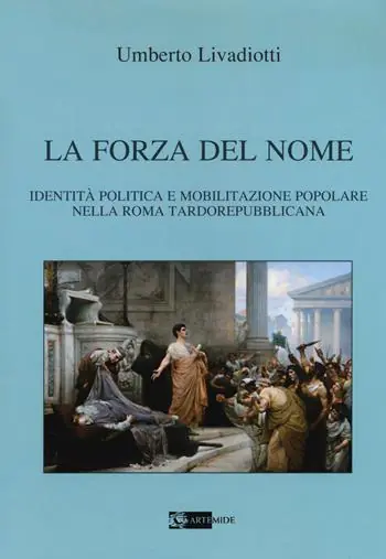 La forza del nome. Identità politica e mobilitazione popolare nella Roma tardorepubblicana Nuovo Arrivo