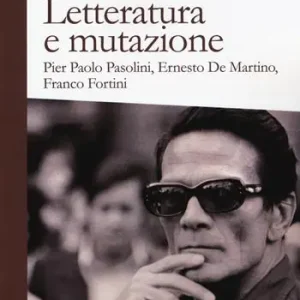 Letteratura e mutazione. Pier Paolo Pasolini, Ernesto De Martino, Franco Fortini Vendita Finale
