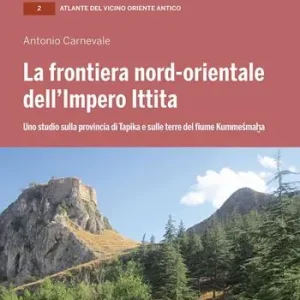 La frontiera nord-orientale dell‘impero ittita. Uno studio sulla provincia di Tapika e sulle terre del fiume Kummesmaha Ordina Subito