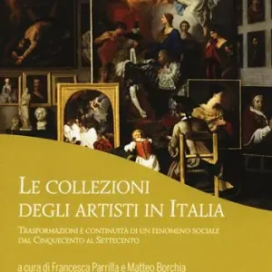 Super Prezzo Le collezioni degli artisti in Italia. Trasformazioni e continuità di un fenomeno sociale dal Cinquecento al Settecento
