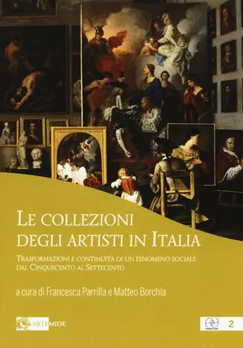 Super Prezzo Le collezioni degli artisti in Italia. Trasformazioni e continuità di un fenomeno sociale dal Cinquecento al Settecento