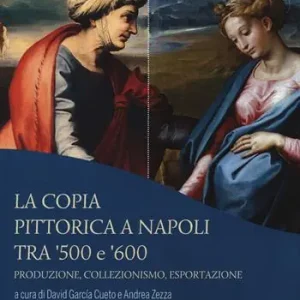 La copia pittorica a Napoli tra ‘500 e ‘600. Produzione, collezionismo, esportazione Reso Gratuito