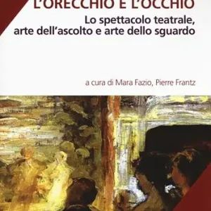 Reso Gratuito L‘orecchio e l‘occhio. Lo spettacolo teatrale, arte dell‘ascolto e arte dello sguardo