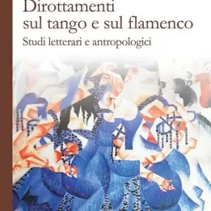 Solo Oggi Dirottamenti sul tango e sul flamenco. Studi letterari e antropologici