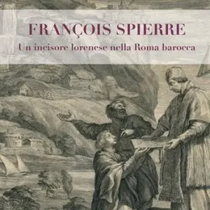 François Spierre. Un incisore lorenese nella Roma barocca. Ediz. illustrata Prezzo Conveniente