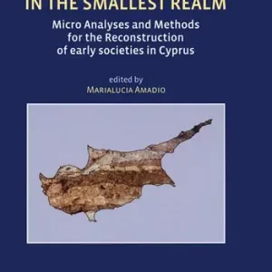 Offerta Del Giorno Archaeology in the smallest realm micro analyses and methods for the reconstruction of early societies in Cyprus