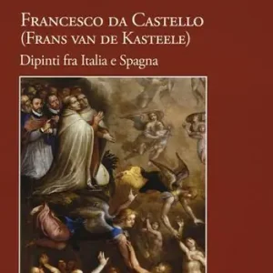 Francesco da Castello (Frans van de Kasteele). Dipinti fra Italia e Spagna. Ediz. a colori Occasione Imperdibile