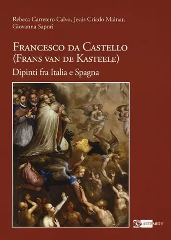 Francesco da Castello (Frans van de Kasteele). Dipinti fra Italia e Spagna. Ediz. a colori Occasione Imperdibile