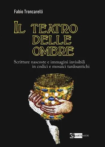 Offerta Speciale Il teatro delle ombre. Scritture nascoste e immagini invisibili in codici e mosaici tardoantichi