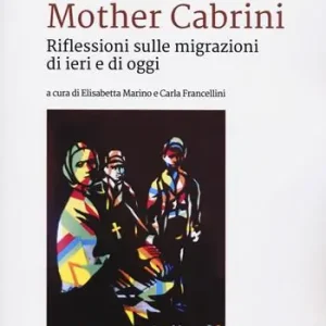 Saldi Mother Cabrini. Riflessioni sulle migrazioni di ieri e di oggi