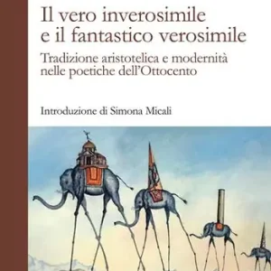 Il vero inverosimile e il fantastico verosimile. Tradizione aristotelica e modernità nelle poetiche dell‘Ottocento Vendita Finale