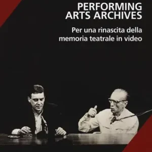 Performing arts archives. Per una rinascita della memoria teatrale in video Sconto
