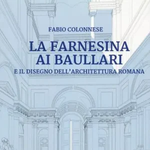 Must-Have La Farnesina ai Baullari e il disegno dell‘architettura rromana