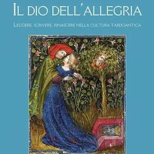 Il Dio dell‘allegria. Leggere, scrivere, rinascere nella cultura tardoantica. Ediz. illustrata Offerta Speciale