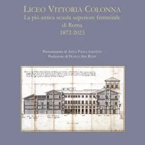 Liceo Vittoria Colonna. La più antica scuola superiore femminile di Roma 1872-2023. Ediz. illustrata Nuovo Arrivo
