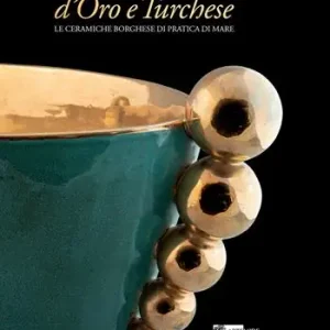 Occasione D‘oro e turchese. Le ceramiche Borghese di Pratica di Mare. Ediz. a colori