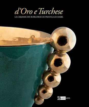 Occasione D‘oro e turchese. Le ceramiche Borghese di Pratica di Mare. Ediz. a colori