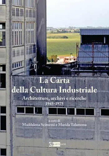 La Carta della Cultura Industriale. Architetture, archivi e ricerche 1945-1975 Esclusivo