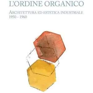 Occasione Imperdibile L‘ordine organico. Architettura ed estetica industriale 1950 - 1960. Ediz. a colori