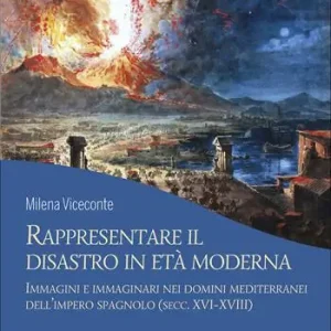 Rappresentare il disastro in età moderna. Immagini e immginari nei domini mediterranei dell’impero spagnolo (secc. XVI-XVIII) Ultima Occasione