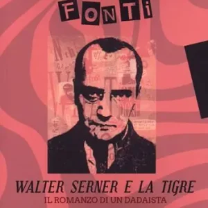 Nuovo Arrivo Walter Serner e la tigre. Il romanzo di un dadaista