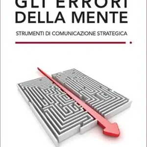 Gli errori della mente. Strumenti di comunicazione strategica Prezzo Scontato