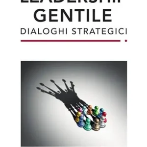 Ultime Pezzi Leadership gentile. Dialoghi strategici