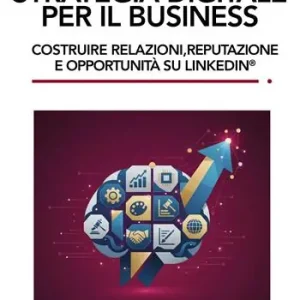 Strategia digitale per il business. Costruire relazioni, reputazione e opportunità su LinkedIn® Compra Oggi Stesso