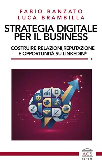 Strategia digitale per il business. Costruire relazioni, reputazione e opportunità su LinkedIn® Compra Oggi Stesso