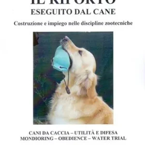 Il riporto eseguito dal cane. Costruzione e impiego nelle discipline zootecniche. Cani da caccia, utilità e difesa, mondioring, obedience, water trial. Ediz. illustrata Offerta