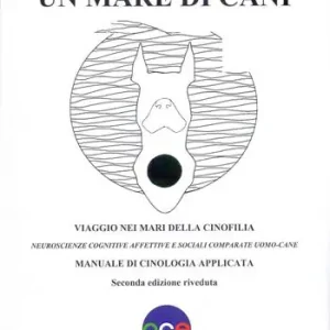 Un mare di cani. Viaggio nei mari della cinofilia. Neuroscienze cognitive affettive e sociali comparate uomo-cane. Manuale di cinologia applicata Offerta Speciale