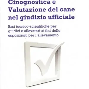 Novità Cinognostica e valutazione del cane nel giudizio ufficiale. Basi tecnico-scientifiche per giudici e allevatori ai fini delle esposizioni per l‘allevamento