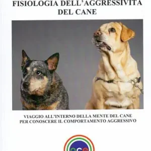 Fisiologia dell‘aggressività del cane. Viaggio all‘interno della mente del cane per conoscere il comportamento aggressivo Nuova Collezione