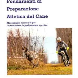 Fondamenti di preparazione atletica del cane. Meccanismi fisiologici per incrementare le performance sportive. Ediz. illustrata Direttamente Dal Produttore