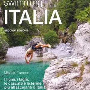 Wild swimming Italia. Alla scoperta di fiumi, laghi, cascate e terme più affascinanti d‘Italia Novità