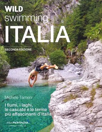 Wild swimming Italia. Alla scoperta di fiumi, laghi, cascate e terme più affascinanti d‘Italia Novità