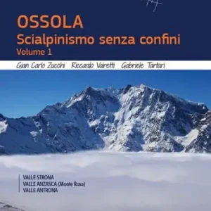 Offerta Speciale Ossola. Scialpinismo senza confini. Vol. 1 Valle Strona, Valle Anzasca (Monte Rosa), Vale Antrona.