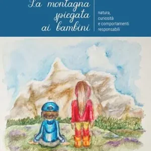 Offerta La montagna spiegata ai bambini. Natura, curiosità e comportamenti responsabili