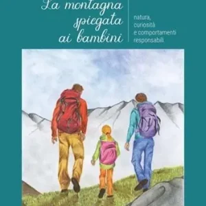 La montagna spiegata ai bambini. Natura, curiosità e comportamenti responsabili Offerta