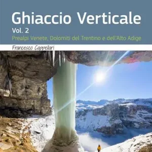 Ghiaccio verticale. Vol. 2 Prealpi Venete, Dolomiti del Trentino e dell‘Alto Adige Professionale