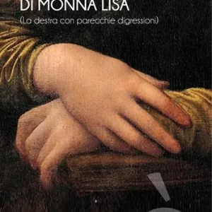 La mano di Monna Lisa (la destra con parecchie digressioni) Compra Adesso