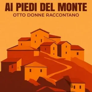Il borgo ai piedi del monte. Otto donne raccontano Spedizione Espresso