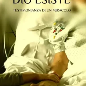 Dio esiste. Testimonianza di un miracolo Scelto Dai Clienti