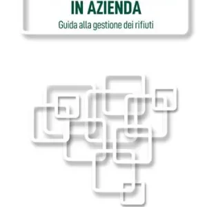 Il diritto ambientale in azienda. Guida alla gestione dei rifiuti. Ediz. integrale Ultimissimo Modello